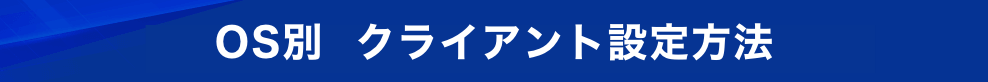 OS別  クライアント設定方法