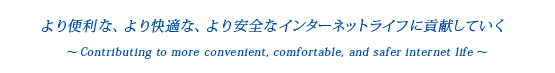より便利な、より快適な、より安全なインターネットライフに貢献していく